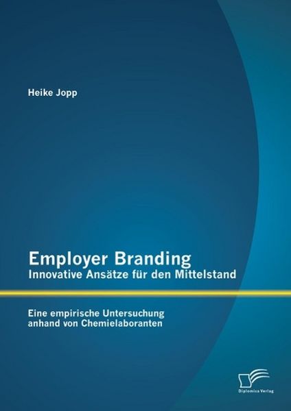 Produktbild: Employer Branding - Innovative Ans&auml;tze f&uuml;r den Mittelstand: Eine empirische Untersuchung anhand von Chemielaboranten