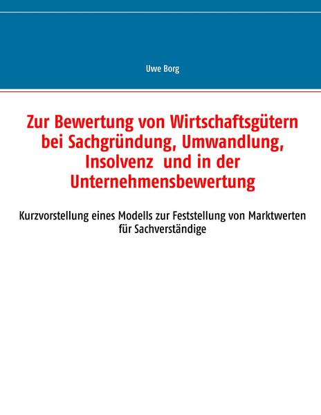 Zur Bewertung von Wirtschaftsgütern bei Sachgründung, Umwandlung, Insolvenz und in der Unternehmensbewertung, Taschenbuch von Uwe Borg, BoD – Books on