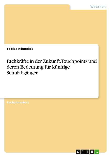 Fachkräfte in der Zukunft. Touchpoints und deren Bedeutung für künftige Schulabgänger, Taschenbuch von Tobias Nimczick, GRIN, 9783389031278