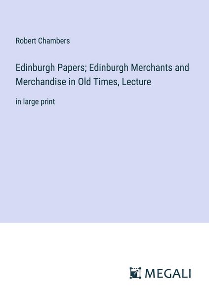 Produktbild: Edinburgh Papers; Edinburgh Merchants and Merchandise in Old Times, Lecture