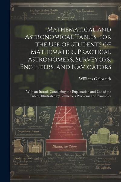 Produktbild: Mathematical and Astronomical Tables, for the Use of Students of Mathematics, Practical Astronomers, Surveyors, Engineers, and Navigators; With an Int