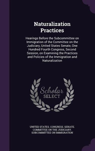 Produktbild: Naturalization Practices: Hearings Before the Subcommittee on Immigration of the Committee on the Judiciary, United States Senate, One Hundred F