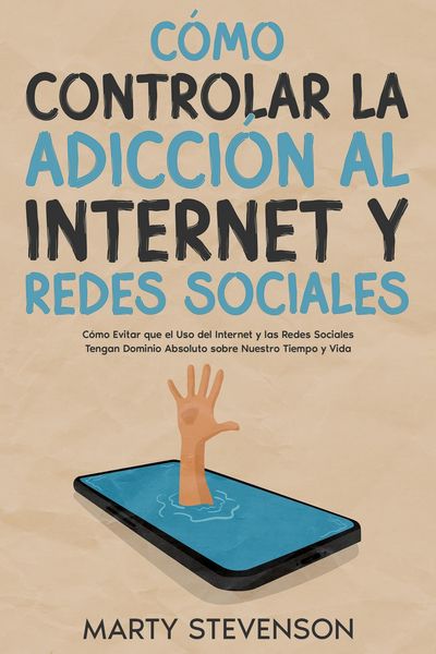 Produktbild: C&oacute;mo Controlar la Adicci&oacute;n al Internet y Redes Sociales: C&oacute;mo Evitar que el Uso del Internet y las Redes Sociales Tengan Dominio Absoluto sobre Nuestr