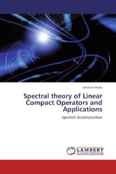 Audu, J: Spectral theory of Linear Compact Operators and App, Taschenbuch von Johnson Audu, LAP LAMBERT Academic Publishing, 9783659154027