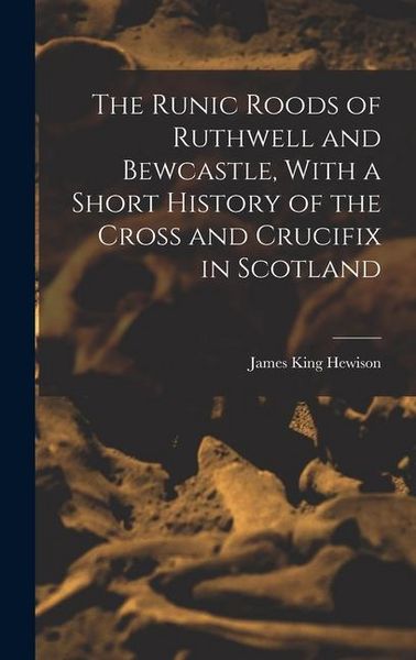 Produktbild: The Runic Roods of Ruthwell and Bewcastle, With a Short History of the Cross and Crucifix in Scotland
