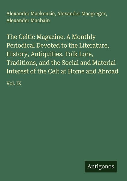 Produktbild: The Celtic Magazine. A Monthly Periodical Devoted to the Literature, History, Antiquities, Folk Lore, Traditions, and the Social and Material Interest