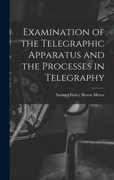 Produktbild: Examination of the Telegraphic Apparatus and the Processes in Telegraphy