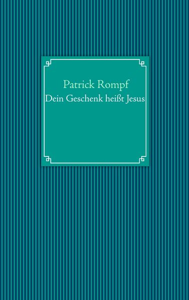 Dein Geschenk heißt Jesus, Taschenbuch von Patrick Rompf, BoD – Books on Demand, 9783732282869