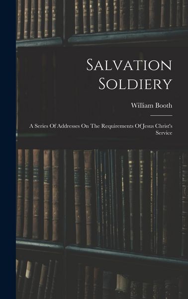Produktbild: Salvation Soldiery: A Series Of Addresses On The Requirements Of Jesus Christ's Service
