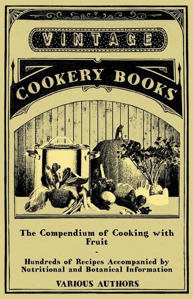 Produktbild: The Compendium of Cooking with Fruit - Hundreds of Recipes Accompanied by Nutritional and Botanical Information
