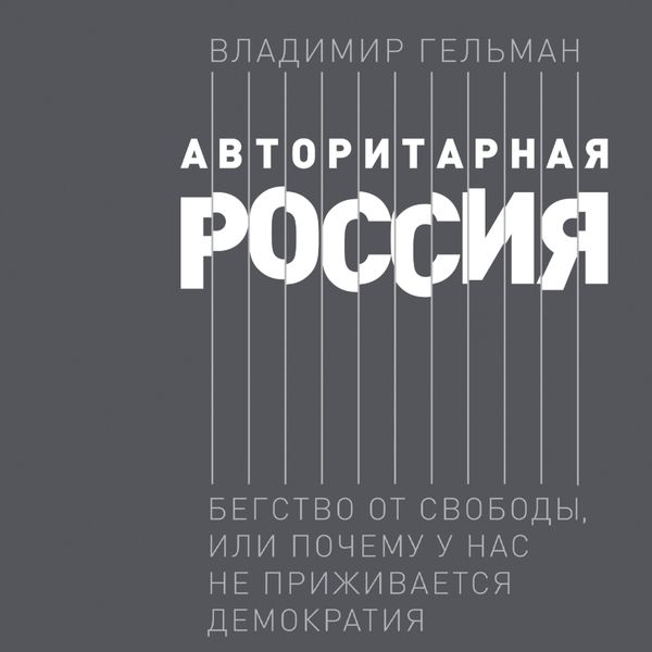 Avtoritarnaya Rossiya: Begstvo ot svobody, ili Pochemu u nas ne prizhivaetsya demokratiya - Vladimir Gelman, Audio, 9785906067104