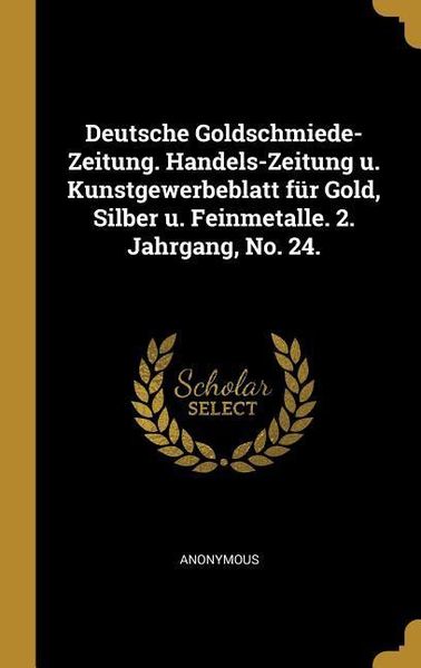 Produktbild: Deutsche Goldschmiede-Zeitung. Handels-Zeitung U. Kunstgewerbeblatt F&uuml;r Gold, Silber U. Feinmetalle. 2. Jahrgang, No. 24.
