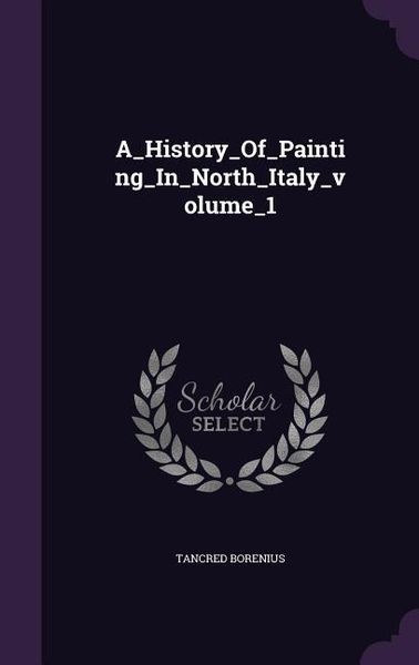 Produktbild: A_History_Of_Painting_In_North_Italy_volume_1