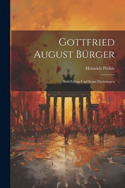 Produktbild: Gottfried August B&uuml;rger: Sein Leben und Seine Dichtungen