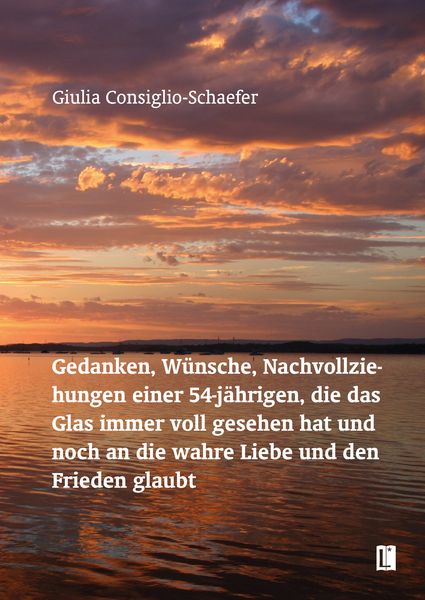 Produktbild: Gedanken, W&uuml;nsche, Nachvollziehungen einer 54-j&auml;hrigen, die das Glas immer voll gesehen hat und noch an die wahre Liebe und den Frieden glaubt