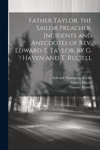 Produktbild: Father Taylor, the Sailor Preacher, Incidents and Anecdotes of Rev. Edward T. Taylor, by G. Haven and T. Russell