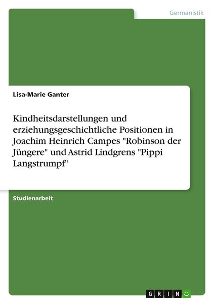Kindheitsdarstellungen und erziehungsgeschichtliche Positionen in Joachim Heinrich Campes 'Robinson der Jüngere' und Astrid Lindgrens 'Pippi