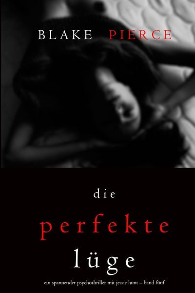 Produktbild: Die Perfekte L&uuml;ge (Ein spannender Psychothriller mit Jessie Hunt - Band F&uuml;nf)