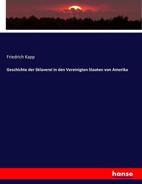 Geschichte der Sklaverei in den Vereinigten Staaten von Amerika, Taschenbuch von Friedrich Kapp, Hansebooks, 9783743672833