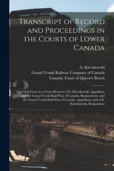 Produktbild: Transcript of Record and Proceedings in the Courts of Lower Canada [microform]: Appealed From in a Cause Between A.E. Kierzkowski, Appellant, and the