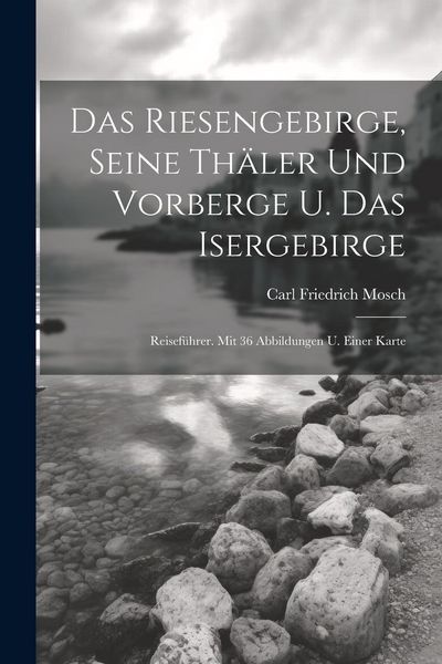 Produktbild: Das Riesengebirge, Seine Th&auml;ler Und Vorberge U. Das Isergebirge: Reisef&uuml;hrer. Mit 36 Abbildungen U. Einer Karte