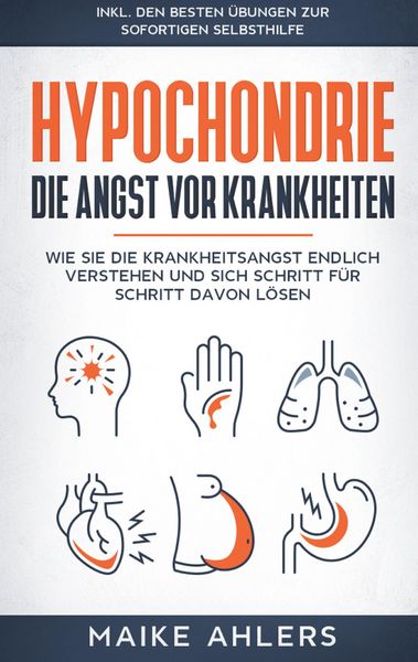 Produktbild: Hypochondrie, die Angst vor Krankheiten: Wie Sie die Krankheitsangst endlich verstehen und sich Schritt f&uuml;r Schritt davon l&ouml;sen - inkl. den besten &Uuml;bu