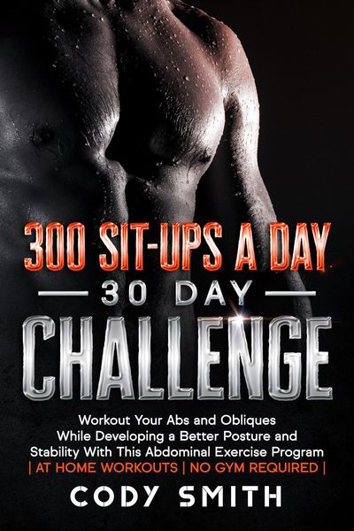 Produktbild: 300 Sit-ups a Day 30 Day Challenge: Workout Your Abs and Obliques While Developing a Better Posture and Stability With This Abdominal Exercise Program