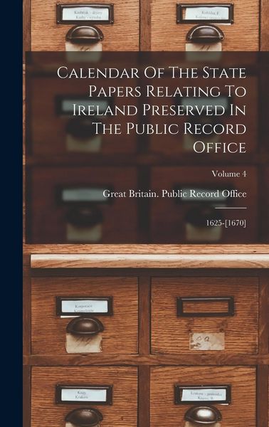 Produktbild: Calendar Of The State Papers Relating To Ireland Preserved In The Public Record Office: 1625-[1670]; Volume 4