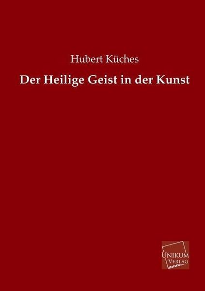 Küches, H: Heilige Geist in der Kunst, Taschenbuch von Hubert Küches, Unikum, 9783845725895