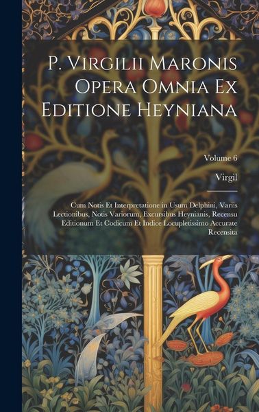Produktbild: P. Virgilii Maronis Opera Omnia Ex Editione Heyniana: Cum Notis Et Interpretatione in Usum Delphini, Variis Lectionibus, Notis Variorum, Excursibus He