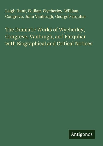 Produktbild: The Dramatic Works of Wycherley, Congreve, Vanbrugh, and Farquhar with Biographical and Critical Notices