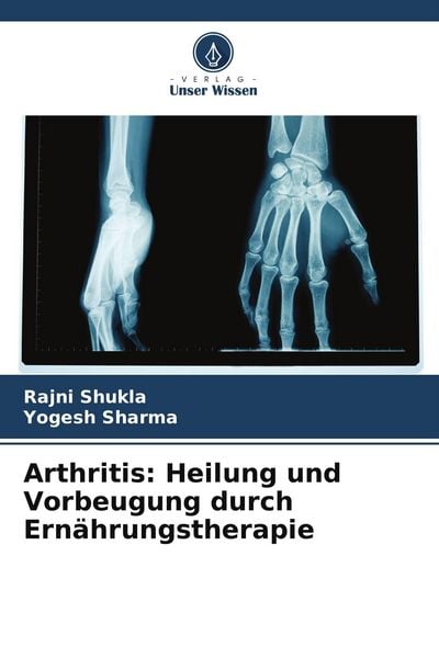 Arthritis: Heilung und Vorbeugung durch Ernährungstherapie, Taschenbuch von Rajni Shukla , Yogesh Sharma, Verlag Unser Wissen, 9786209771002