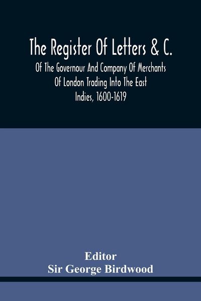 Produktbild: The Register Of Letters &C. Of The Governour And Company Of Merchants Of London Trading Into The East Indies, 1600-1619