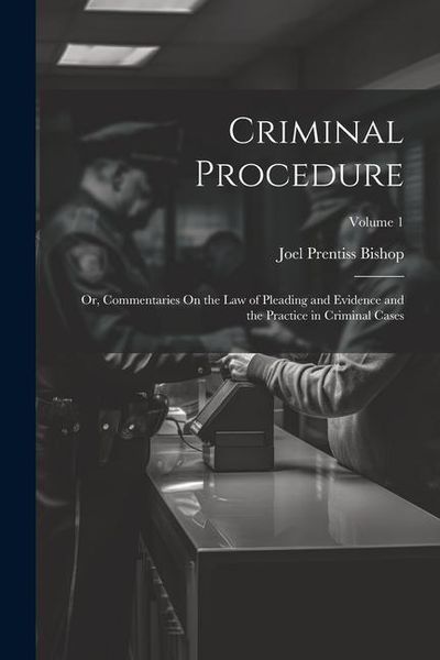 Produktbild: Criminal Procedure; Or, Commentaries On the Law of Pleading and Evidence and the Practice in Criminal Cases; Volume 1