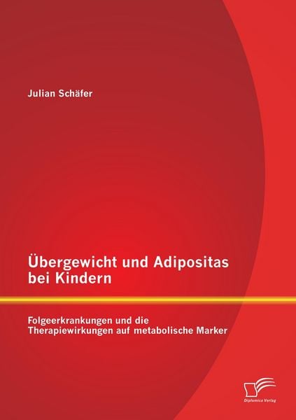 Übergewicht und Adipositas bei Kindern: Folgeerkrankungen und die Therapiewirkungen auf metabolische Marker, Taschenbuch von Julian Schäfer, Diplomica