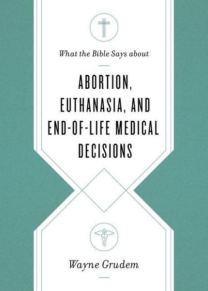 Produktbild: What the Bible Says about Abortion, Euthanasia, and End-Of-Life Medical Decisions