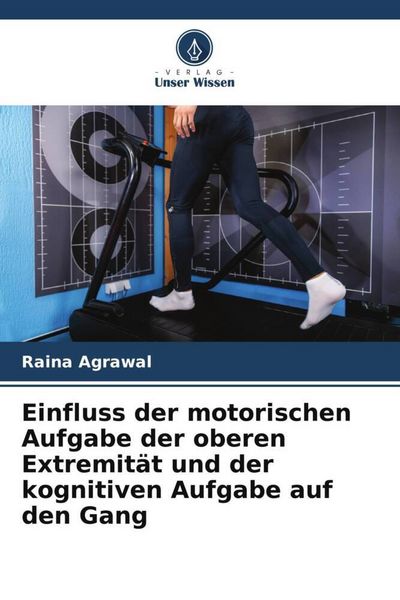 Produktbild: Einfluss der motorischen Aufgabe der oberen Extremit&auml;t und der kognitiven Aufgabe auf den Gang