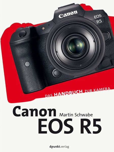 Canon EOS R5, Gebundene Ausgabe von Martin Schwabe, Dpunkt.verlag, 978-3-86490-819-4