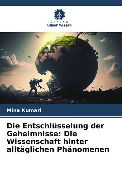 Produktbild: Die Entschl&uuml;sselung der Geheimnisse: Die Wissenschaft hinter allt&auml;glichen Ph&auml;nomenen