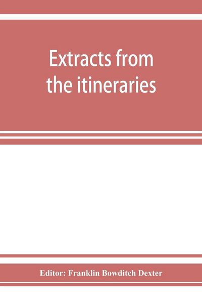 Produktbild: Extracts from the itineraries and other miscellanies of Ezra Stiles, D. D., LL. D., 1755-1794, with a selection from his correspondence