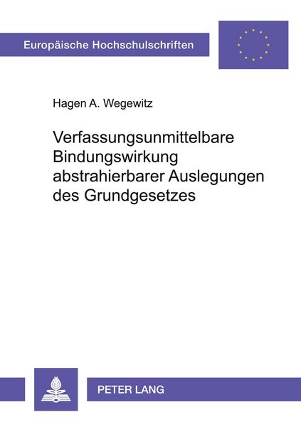 Verfassungsunmittelbare Bindungswirkung abstrahierbarer Auslegungen des Grundgesetzes, Taschenbuch von Hagen Wegewitz, Peter Lang GmbH,
