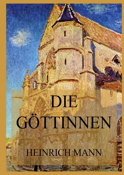 Die Göttinnen oder die drei Romane der Herzogin von Assy, Taschenbuch von Heinrich Mann, BoD - Books on Demand, 9783849668372
