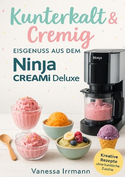 Produktbild: Kunterkalt &amp; Cremig &ndash; Eisgenuss aus dem Ninja Creami Deluxe