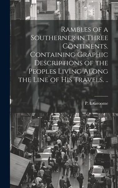 Produktbild: Rambles of a Southerner in Three Continents. Containing Graphic Descriptions of the Peoples Living Along the Line of his Travels. ..