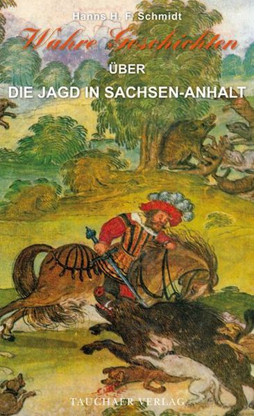 Produktbild: Schmidt, H: Wahre Geschichten &uuml;ber d. Jagd in Sachsen-Anhalt