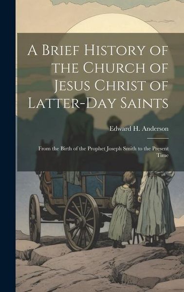 Produktbild: A Brief History of the Church of Jesus Christ of Latter-Day Saints: From the Birth of the Prophet Joseph Smith to the Present Time