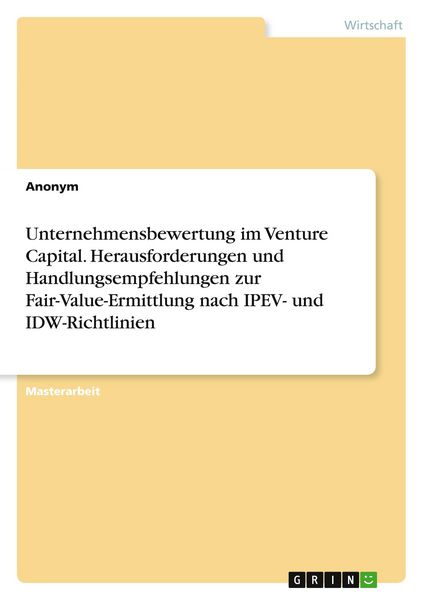 Produktbild: Unternehmensbewertung im Venture Capital. Herausforderungen und Handlungsempfehlungen zur Fair-Value-Ermittlung nach IPEV- und IDW-Richtlinien