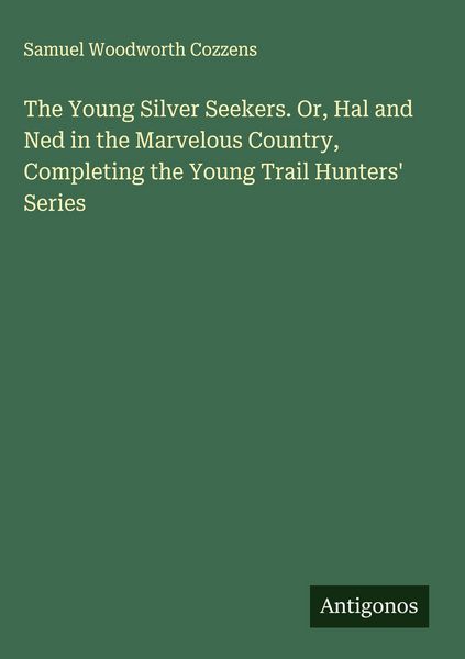 Produktbild: The Young Silver Seekers. Or, Hal and Ned in the Marvelous Country, Completing the Young Trail Hunters' Series