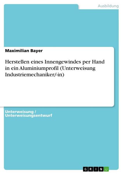 Produktbild: Herstellen eines Innengewindes per Hand in ein Aluminiumprofil (Unterweisung Industriemechaniker/-in)