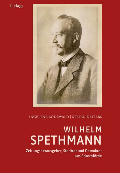 Produktbild: Wilhelm Spethmann &ndash; Zeitungsherausgeber, Stadtrat und Demokrat aus Eckernf&ouml;rde